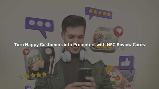 Turn Happy Customers into Promoters with NFC Review Cards