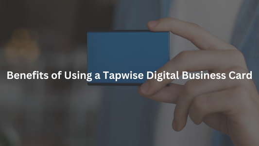 Benefits of Using a Tapwise Digital Business Card