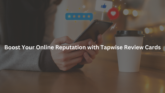 Boost Your Online Reputation with Tapwise Review Cards