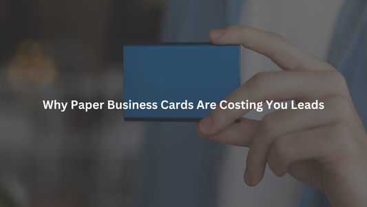 Why Paper Business Cards Are Costing You Leads