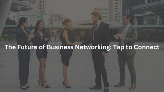 The Future of Business Networking: Tap to Connect