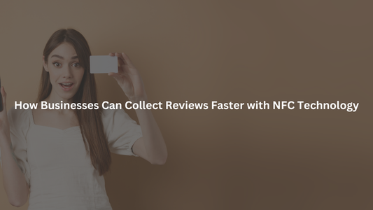How Businesses Can Collect Reviews Faster with NFC Technology